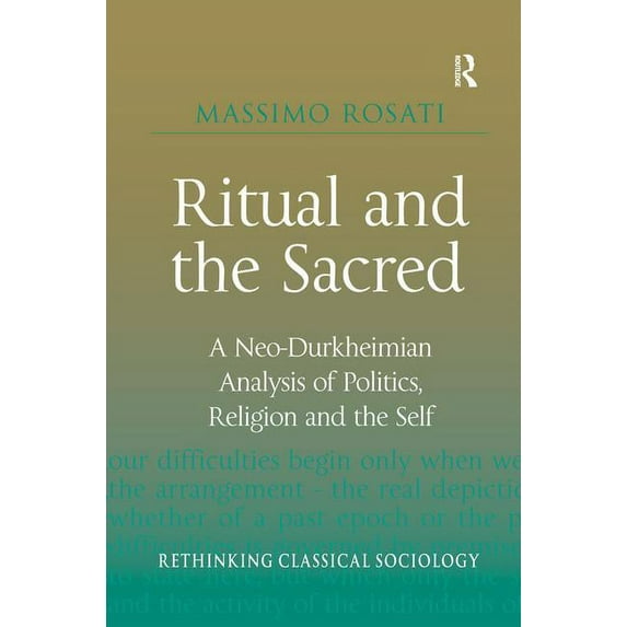 Rethinking Classical Sociology Ritual and the Sacred: A Neo-Durkheimian Analysis of Politics, Religion and the Self, (Hardcover)