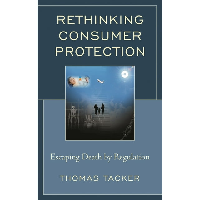 Rethinking Consumer Protection: Escaping Death by Regulation ...