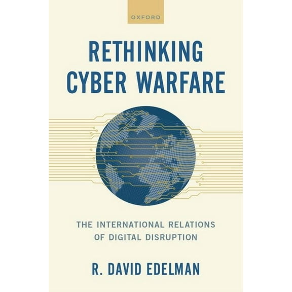 Rethinking Cyber Warfare: The International Relations of Digital Disruption, (Hardcover)