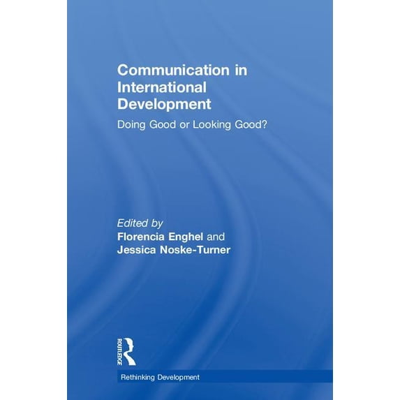 Rethinking Development Communication in International Development: Doing Good or Looking Good?, (Hardcover)