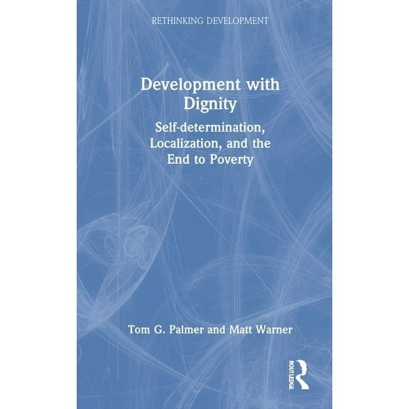 Rethinking Development Development with Dignity: Self-Determination, Localization, and the End to Poverty, (Hardcover)