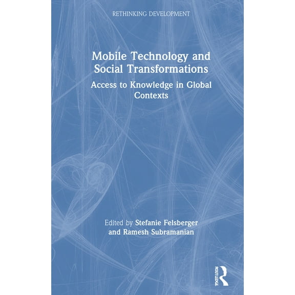 Rethinking Development Mobile Technology and Social Transformations: Access to Knowledge in Global Contexts, (Hardcover)
