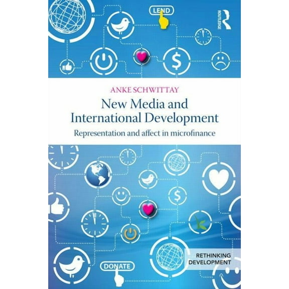Rethinking Development New Media and International Development: Representation and affect in microfinance, (Paperback)