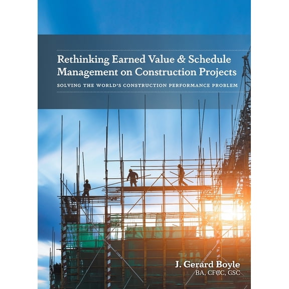 Rethinking Earned Value & Schedule Management on Construction Projects: Solving the World's (Hardcover) by J Gerard Boyle