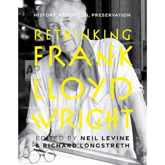 Pre-Owned Rethinking Frank Lloyd Wright: History, Reception, Preservation (Hardcover) by Neil Levine, Richard Longstreth