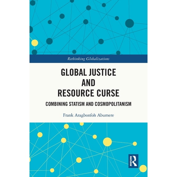 Rethinking Globalizations Global Justice and Resource Curse: Combining Statism and Cosmopolitanism, (Paperback)
