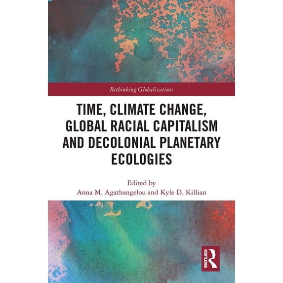 Rethinking Globalizations Time, Climate Change, Global Racial Capitalism and Decolonial Planetary Ecologies, (Paperback)