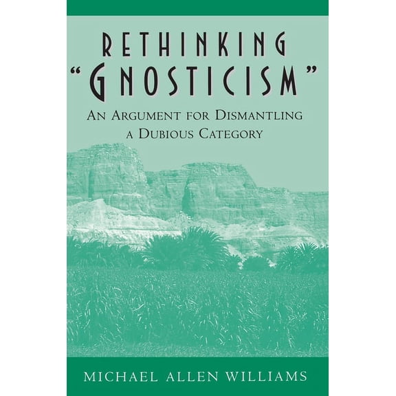 Rethinking Gnosticism: An Argument for Dismantling a Dubious Category, (Paperback)
