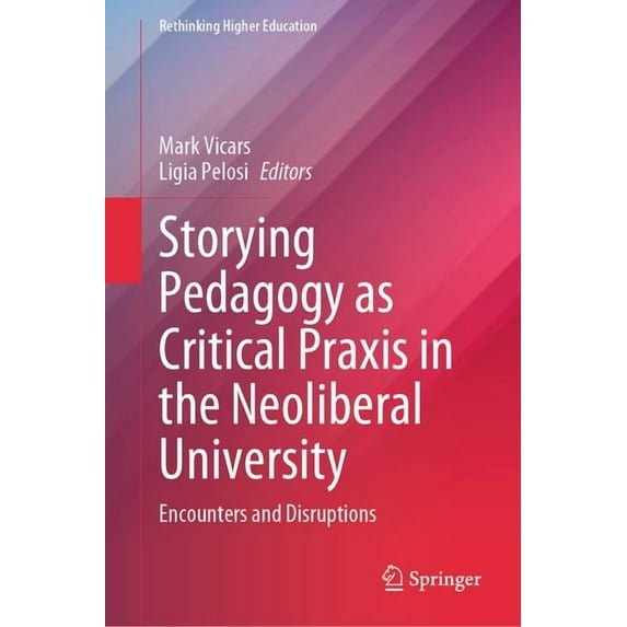 Rethinking Higher Education Storying Pedagogy as Critical PRAXIS in the Neoliberal University: Encounters and Disruptions, (Hardcover)