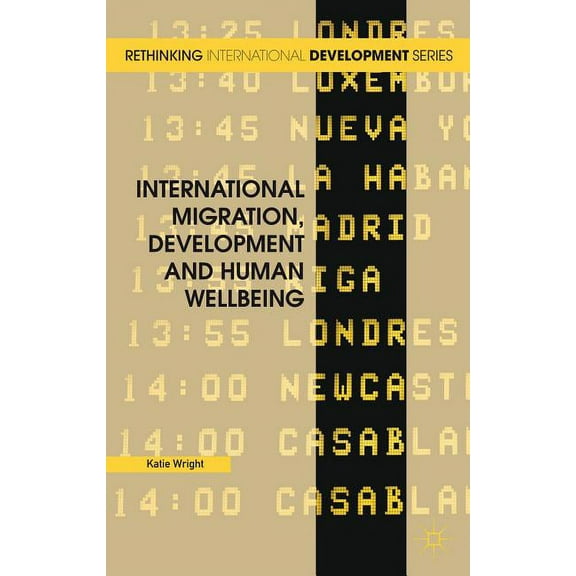 Rethinking International Development International Migration, Development and Human Wellbeing, (Hardcover)
