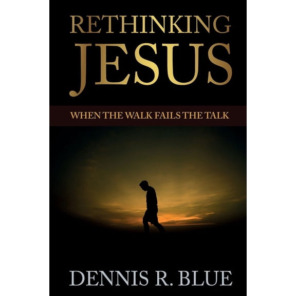 Rethinking Jesus: When the Walk Fails the Talk, (Paperback)
