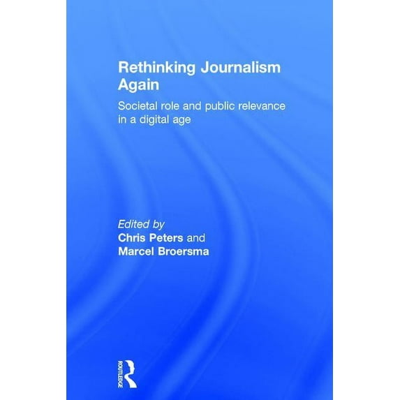 Rethinking Journalism Again: Societal role and public relevance in a digital age, (Hardcover)