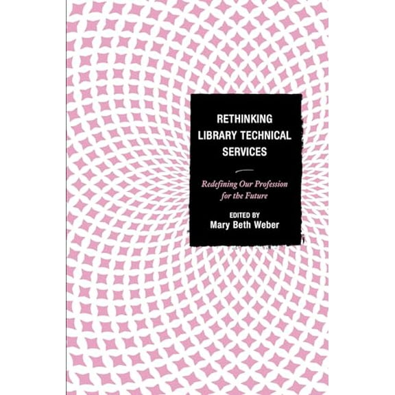 Pre-Owned Rethinking Library Technical Services: Redefining Our Profession for the Future, 9781442238633, 1442238631, Paperback,