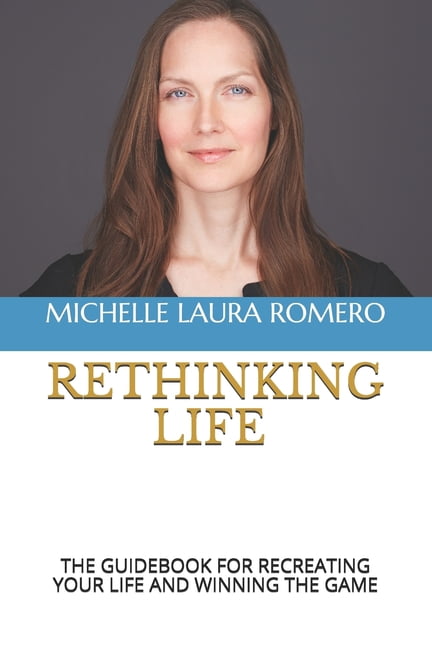 Rethinking Life: The Guidebook for Recreating Your Life and Winning the Game (Paperback) by Michelle Laura Romero