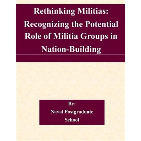Rethinking Militias : Recognizing the Potential Role of Militia Groups in Nation-building