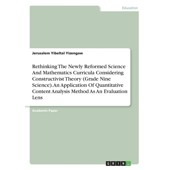 Rethinking The Newly Reformed Science And Mathematics Curricula Considering Constructivist Theory (Grade Nine Science). An Application Of Quantitative Content Analysis Method As An Evaluation Lens (Paperback)