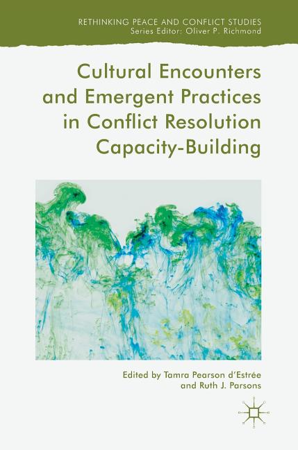 Emergent　Studies:　Capacity-Building　and　Encounters　Resolution　Conflict　Cultural　in　and　Conflict　Practices　(Hardcover)　Rethinking　Peace
