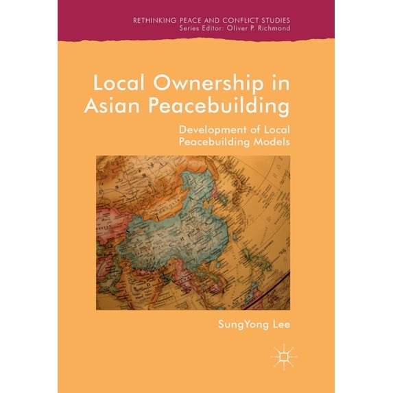 Rethinking Peace and Conflict Studies Local Ownership in Asian Peacebuilding: Development of Local Peacebuilding Models, (Paperback)