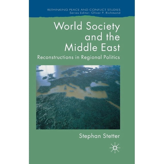 Rethinking Peace and Conflict Studies World Society and the Middle East: Reconstructions in Regional Politics, (Paperback)