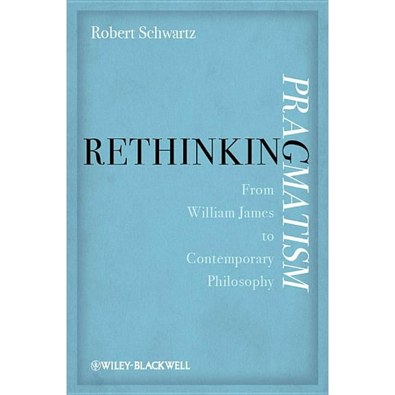Rethinking Pragmatism: From William James to Contemporary Philosophy, (Hardcover)