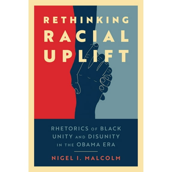 Pre-Owned Rethinking Racial Uplift: Rhetorics of Black Unity and Disunity in the Obama Era Paperback