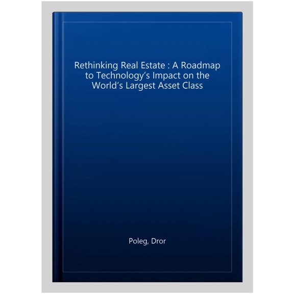 Pre-Owned Rethinking Real Estate: A Roadmap to Technology's Impact on the World's Largest Asset Class (Hardcover) 3030134458 9783030134457