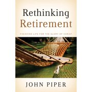 Rethinking Retirement Finishing Life for the Glory of Christ, Paperback