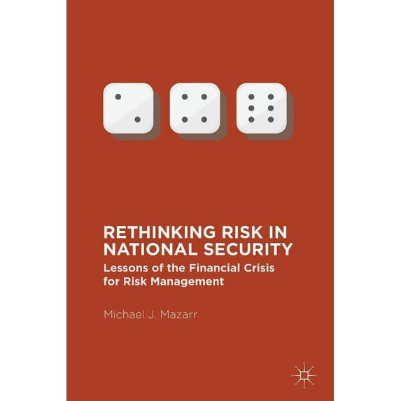 Rethinking Risk in National Security: Lessons of the Financial Crisis for Risk Management, (Paperback)