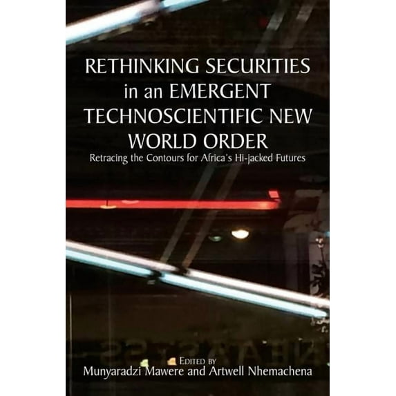 Rethinking Securities in an Emergent Technoscientific New World Order: Retracing the Contours for Africa's Hi-jacked Fut, (Paperback)