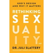 DR JULI SLATTERY; GARY THOMAS Rethinking Sexuality : God's Design and Why It Matters (Paperback)