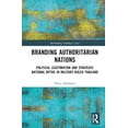 thumbnail image 1 of Rethinking Southeast Asia Branding Authoritarian Nations: Political Legitimation and Strategic National Myths in Military-Ruled Thailand, (Hardcover), 1 of 1