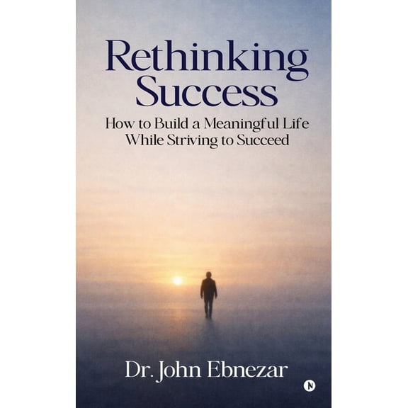 Rethinking Success: How to Build a Meaningful Life While Striving to Succeed, (Hardcover)