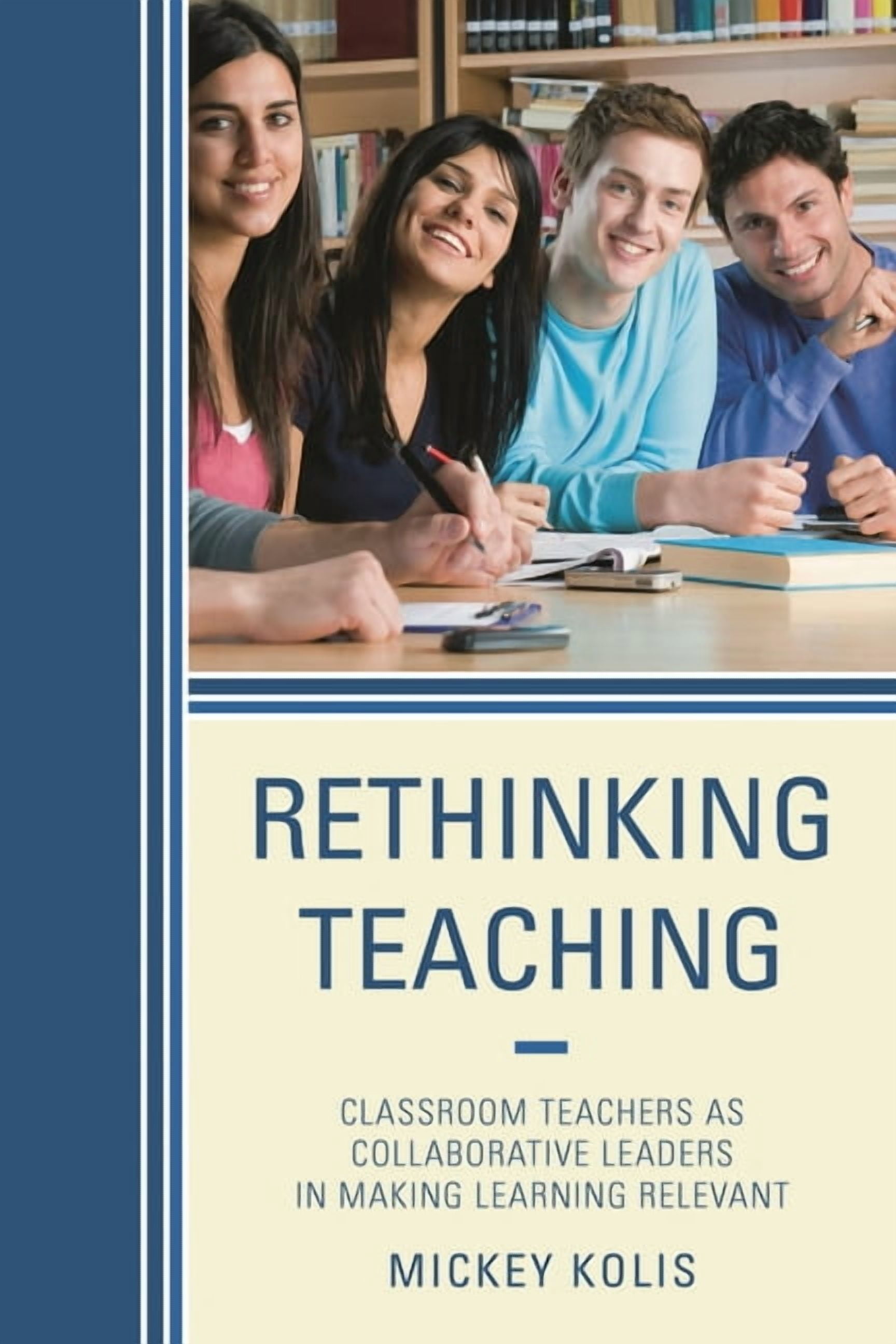 Rethinking Teaching: Classroom Teachers as Collaborative Leaders in Making Learning Relevant, (Hardcover)