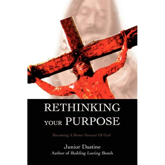 Rethinking Your Purpose : Becoming a Better Servant of God