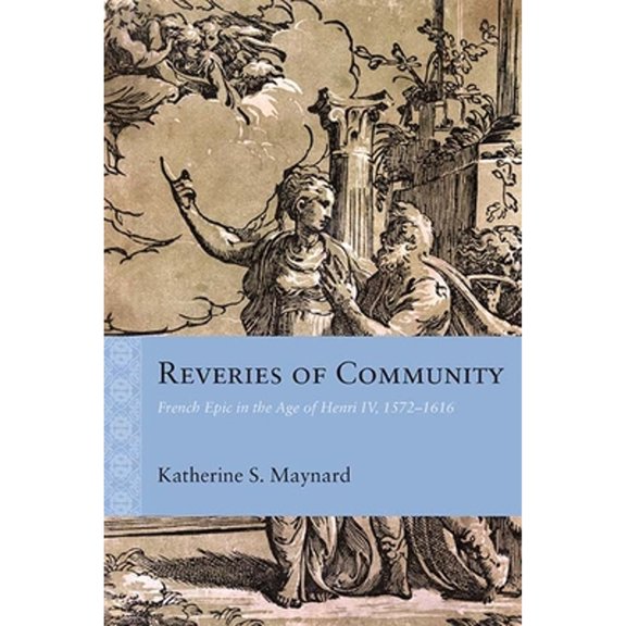 Pre-Owned Rethinking the Early Modern: Reveries of Community : French Epic in the Age of Henri IV, 1572–1616 (Paperback)