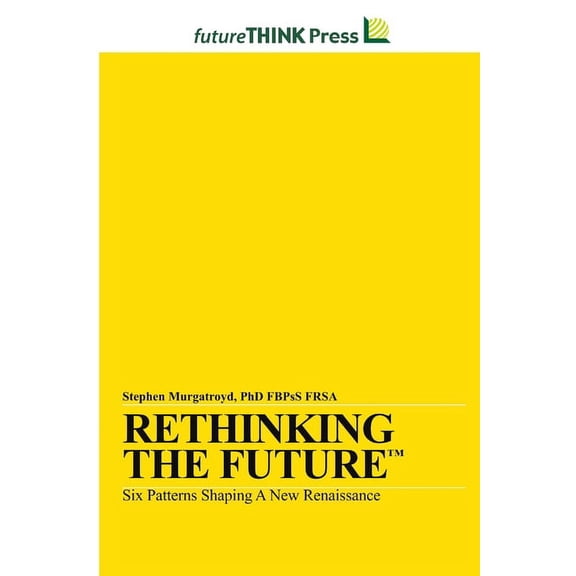 Rethinking the Future - Six Patterns Shaping a New Renaissance (Paperback)