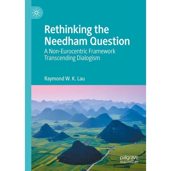 Rethinking the Needham Question: A Non-Eurocentric Framework Transcending Dialogism, (Hardcover)