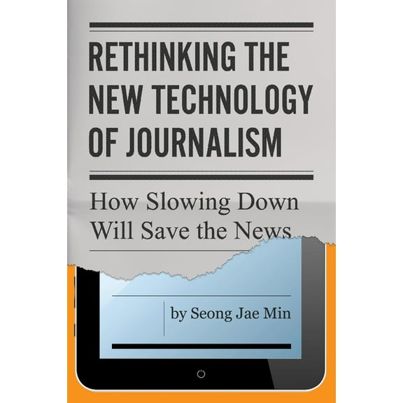 Rethinking the New Technology of Journalism: How Slowing Down Will Save the News, (Paperback)