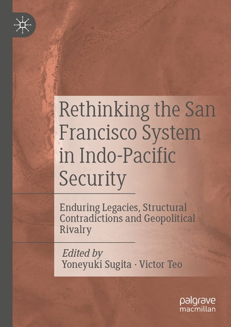 Rethinking the San Francisco System in Indo-Pacific Security: Enduring ...