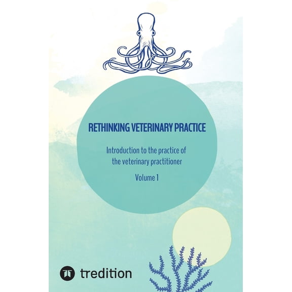 Rethinking veterinary practice: Introduction to the practice of the veterinary practitioner Volume 1, (Hardcover)