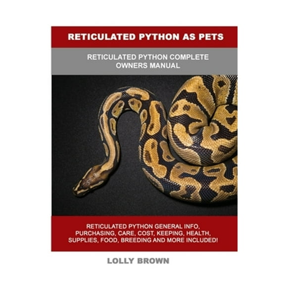 Reticulated Python as Pets: Reticulated Python Complete Owner's Manual (Paperback) by Lolly Brown