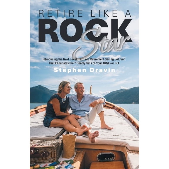 Retire Like a Rock Star: Introducing the Next Level, Tax Free Retirement Saving Solution That Eliminates the 7 Deadly Si, (Paperback)