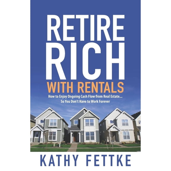 Retire Rich with Rentals: How to Enjoy Ongoing Cash Flow From Real Estate...So You Don't Have to Work Forever, (Paperback)