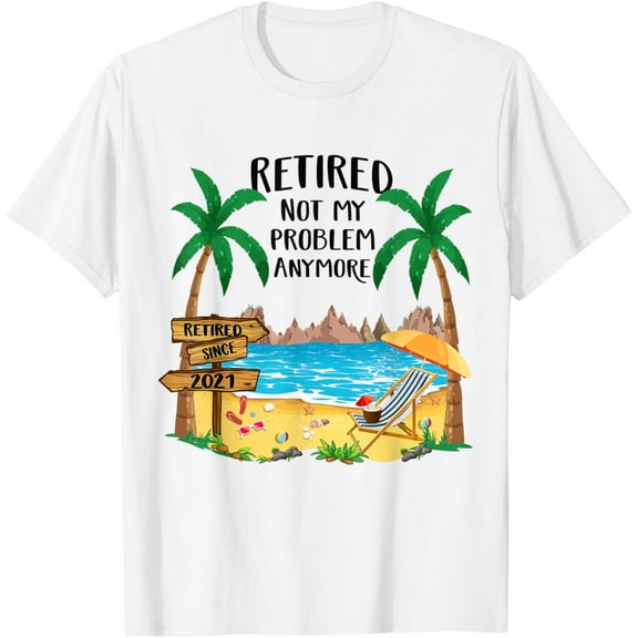 Retired 2021 Not My Problem Anymore Funny Beach Retirement T-Shirt