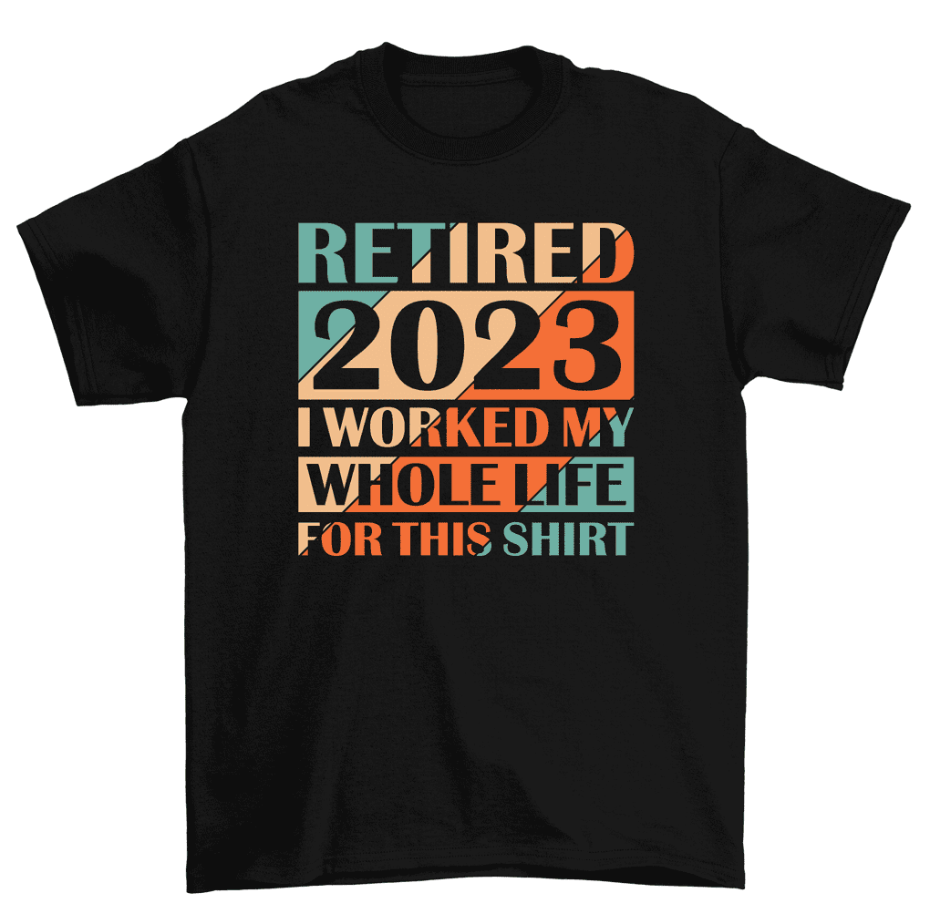 Retired 2019 I Worked My Whole Life For This Shirt Retired 2019 I Worked My Whole Life For This Shirt