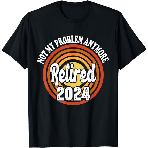 Retired 2024 Not My Problem Anymore Retirement T-Shirt