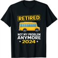 Retired 2024 Not My Problem Anymore School Bus Driver TShirt