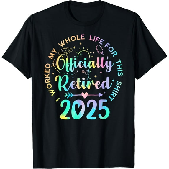 Retired 2025 I Worked My Whole Life Funny Retirement Gift T-Shirt