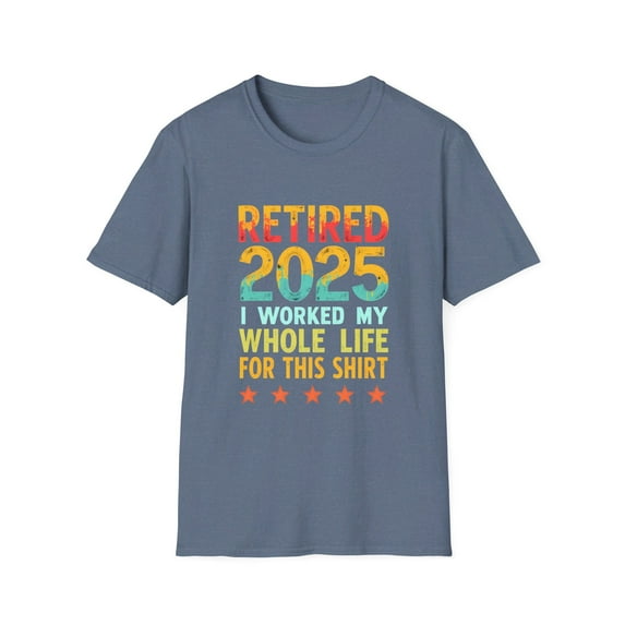 Retired 2025 I worked my Whole Life for this Shirt T-Shirt