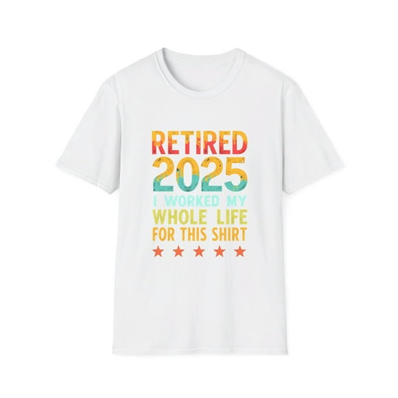 Retired 2025 I worked my Whole Life for this Shirt T-Shirt